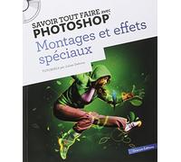 Savoir tout faire avec Photoshop: Montages et effets spéciaux