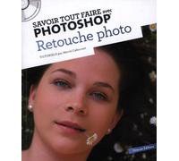 Savoir tout faire avec Photoshop: Retouche photo