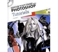 Savoir tout faire avec Photoshop Tutoriels: Volume 3