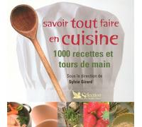 Savoir tout faire en cuisine: 1000 recettes et tours de main