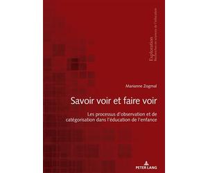 «Savoir voir et faire voir » Les processus d'observation et de catégorisation dans l'éducation de l'enfance... - Marianne Zogmal - Peter Lang - broché - Etude