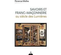 Savoirs et franc-maçonnerie au siècle des Lumières Florence Mothe (Auteur)