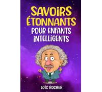 Savoirs Étonnants Pour Enfants Intelligents: Un livre de curiosités pour les esprits éveillés