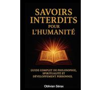 Savoirs Interdits pour l’Humanité: Guide de Transformation Totale