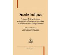 Savoirs Ludiques - Pratiques De Divertissement Et Émergence D'institutions, Doctrines Et Disciplines Dans L'europe Moderne