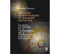 Savoirs scientifiques et savoirs occultes Le texte littéraire et la transmission de la connaissance à la fin du XIXe siècle - Andrea Masnari - Presses Universitaires Rennes - broché - Essai