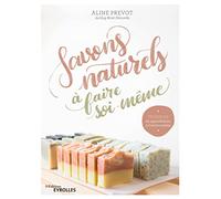 Savons naturels à faire soi-même: Technique et saponification à froid et recettes