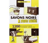 Savons noirs à tout faire: 1200 TRUCS ET ASTUCES NATURELS ET ECOLOGIQUES ADRESSES