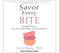 Savor Every Bite: Mindful Ways to Eat, Love Your Body, and Live with Joy