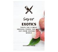Savor Exotics: Taste The 11 Most Unusual Foods You Must Eat From Around The World
