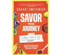 Savor Your Journey: 3 Simple Steps To Find Your Secret Sauce In Life