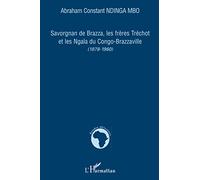 Savorgnan de Brazza, les frères Tréchot et les Ngala du Congo-Brazzaville: (1878-1960)