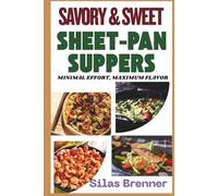 Savory & Sweet Sheet-Pan Suppers: Minimal Effort, Maximum Flavor