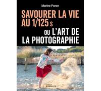 Savourer la vie au 1/125 s ou l'art de la photographie