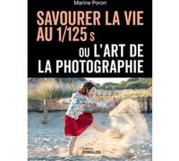 Savourer la vie au 1/125 s ou l'art de la photographie Marine Poron (Auteur)