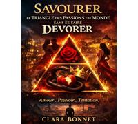 Savourer le triangle des passions du monde sans se faire dévorer: Amour. Pouvoir. Tentation