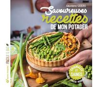 Savoureuses recettes de mon potager: Originales et saines, Légumes - fruits - herbes - fleurs