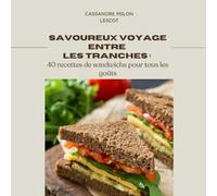 Savoureux voyage entre les tranches : 40 recettes de sandwichs pour tous les goûts