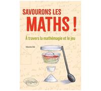 Savourons Les Maths ! - A Travers La Mathémagie Et Le Jeu