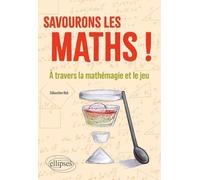 Savourons Les Maths ! - A Travers La Mathémagie Et Le Jeu