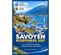 SAVOYEN REISEFÜHRER 2027: Seen, Berge und Geheimtipps zwischen Chambéry und Chamonix