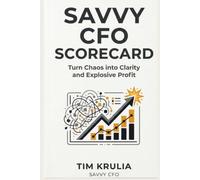 Savvy CFO Scorecard: Turn Chaos into Clarity and Explosive Profit