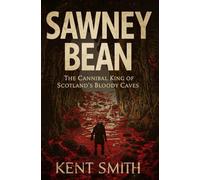 Sawney Bean: The Cannibal King of Scotland's Bloody Caves