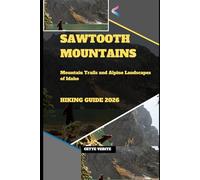 SAWTOOTH MOUNTAINS HIKING GUIDE 2026: MOUNTAIN TRAILS AND ALPINE LANDSCAPES OF IDAHO
