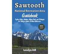 Sawtooth National Recreation Area Guidebook: Explore Water Activities, Hiking Trails, and Strategies for Safety in Idaho’s Pristine Wilderness