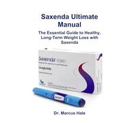 Saxenda Ultimate Manual: The Essential Guide to Healthy, Long-Term Weight Loss with Saxenda