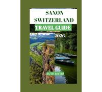 SAXON SWITZERLAND TRAVEL GUIDE: The Complete Travel Guide to Bastei Bridge, Scenic Hiking Trails, Hidden Viewpoints, Outdoor Adventures, and the Natural Wonders of Germany's Sandstone Paradise