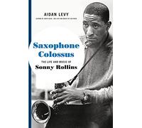 Saxophone Colossus: The Life and Music of Sonny Rollins