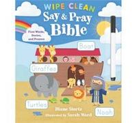 Say and Pray Bible Wipe Clean First Words Stories and Prayers by Diane M Stortz & Illustrated by Sarah Ward Diane M Stortz Illustrated by Sarah Ward (Auteur)