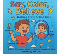 Say, Color, Believe A Mirror Affirmation & Coloring Book for Confident Little Boys: Empowering boys ages 5-8 with daily mirror affirmations, joyful illustrations, and space to express their feelings