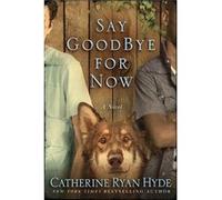 Say Goodbye for Now | Catherine Ryan Hyde Catherine Ryan HydeCatherine Ryan Hyde (Auteur)
