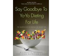 Say Goodbye To Yo-Yo Dieting For Life: The Smarter Path to Keeping the Weight Off.