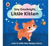 Say Goodnight, Little Kitten: Join in with this sleepy story for toddlers