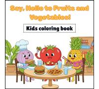 Say, Hello to Fruits and Vegetables! -Kids Coloring Book