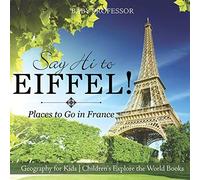 Say Hi To Eiffel! Places To Go In France - Geography For Kids Children's Explore The World Books