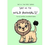 SAY HI TO WILD ANIMALS!: FUN & SIMPLE COLORING BOOK