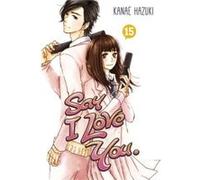 Say I Love You Vol. 15 by Kanae Hazuki Kanae Hazuki, (Auteur)