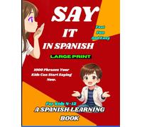 Say It in Spanish!: 1000 Phrases Your Kids Can Start Saying Now | Easy to Learn, Memorize, and Remember | The Perfect Holiday or Birthday Gift for Children age 4-12|Large Print