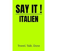 SAY IT! Italien - 1000 phrases essentielles pour voyager: Guide de conversation FR→IT pour se débrouiller en Italie - Sans internet. Sans cours. Sans stress.