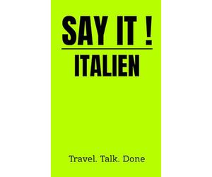 SAY IT! Italien - 1000 phrases essentielles pour voyager: Guide de conversation FR→IT pour se débrouiller en Italie - Sans internet. Sans cours. Sans stress.