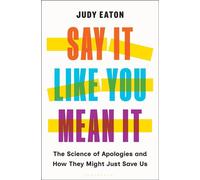 Say It Like You Mean It The Science of Apologies and How They Might Just Save Us - Judy Eaton - Bloomsbury Publishing - ebook (ePub) - Livre