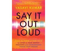 Say It Out Loud: Using the Power of Your Voice to Listen to Your Deepest Thoughts and Courageously Pursue Your Dreams