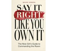 Say It Right Like You Own It: The "Nice Girl's" Guide to Commanding the Room and Saying It Right Every Time