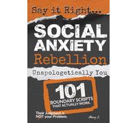 Say It Right: Social Anxiety Rebellion: 101 Raw Scripts to Stop Overthinking, End the Spiral, and Build Sovereign Authority