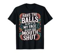 Say It to My Face Or Just Stay Silent - T-Shirt