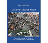 Say It with a French Accent: French Grammar in Context: 40 Fill-in Scenarios with Audio
